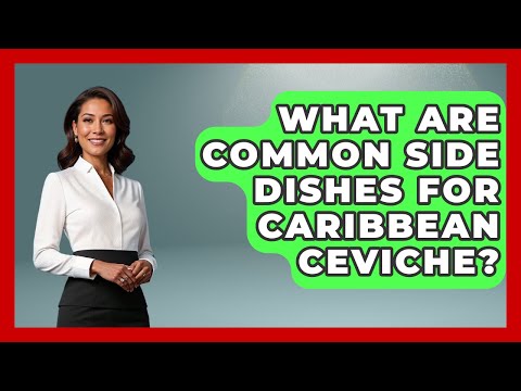 What Are Common Side Dishes For Caribbean Ceviche? - The Caribbean Expert