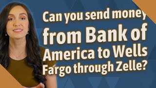 Can you send money from Bank of America to Wells Fargo through Zelle?