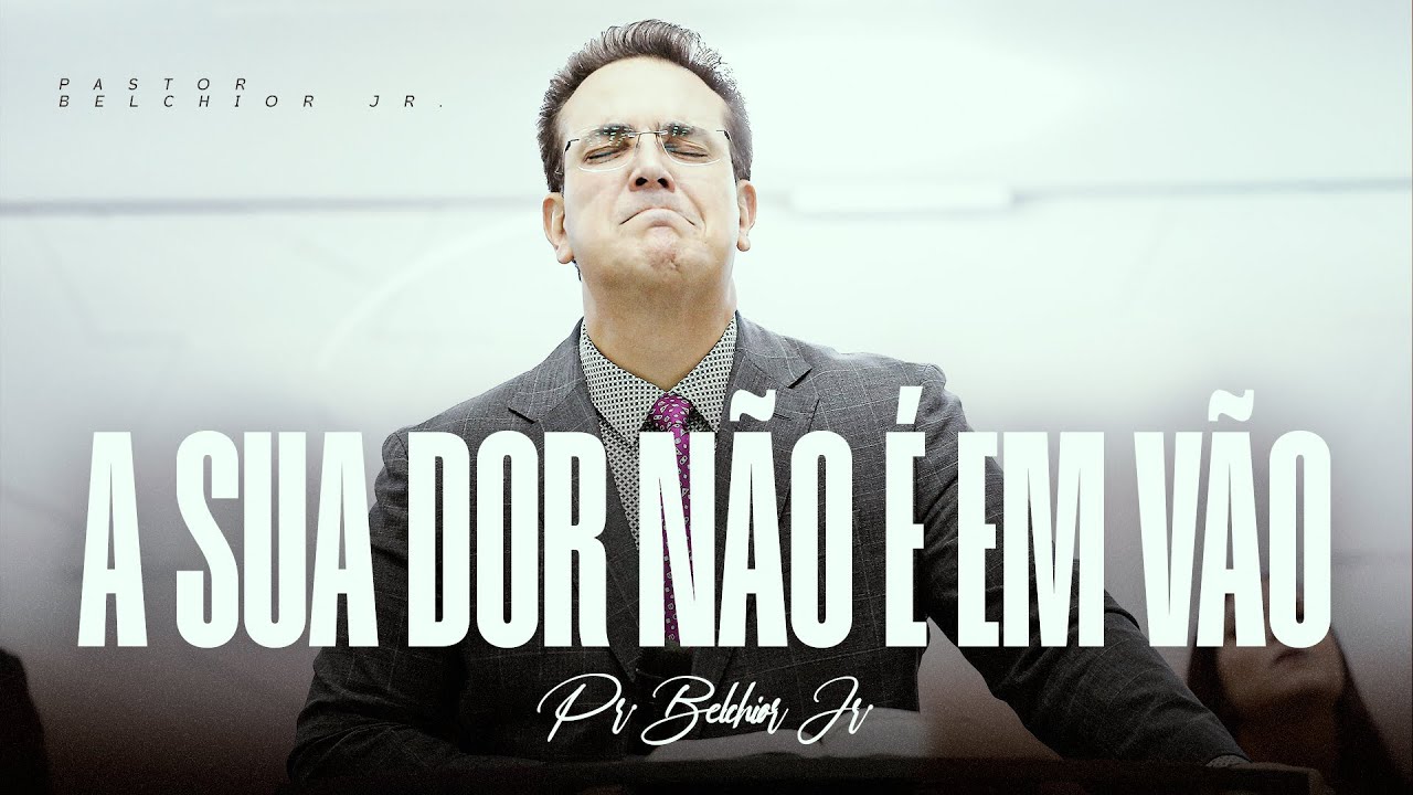 A sua dor não é em Vão | Pr. Belchior Jr