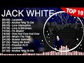 J A C K W H I T E Greatest Hits Top 100 Artists To Listen In 2022 2023