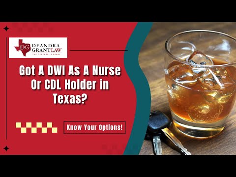 Got A DWI As A Nurse Or CDL Holder in Texas? What You Must Know Now | Deandra Grant Law