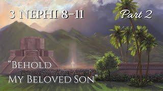 Come Follow Me - 3 Nephi 8-11 (part 2): "Behold My Beloved Son"