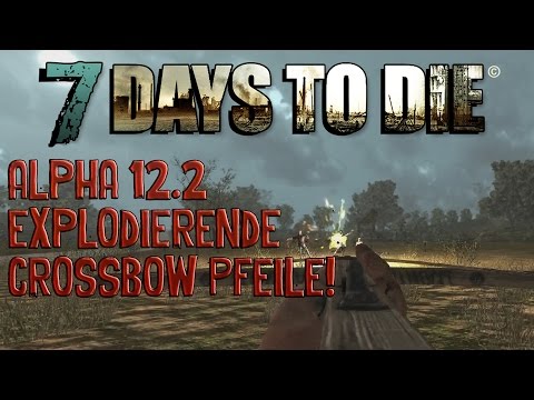 7 Days To Die Alpha 12.2: Explodierende Crossbowpfeile  [Alpha 12.2] [Deutsch]