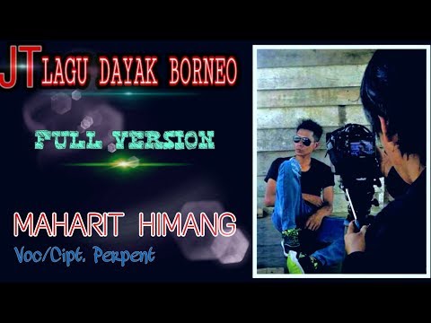 JT LAGU DAYAK BORNEO'' MAHARIT HIMANG'' Voc perpent  ( OFFICIAL MUSIC VIDEO )