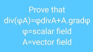 #div(φA)=φdivA+A.gradφ, φ=scalar field, A=vector field