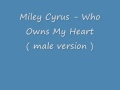 Miley Cyrus - Who Owns My Heart ( male version ...