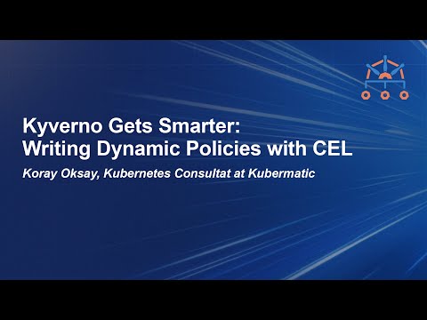 Kyverno Gets Smarter: Writing Dynamic Policies with CEL -- Koray Oksay