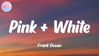 Frank Ocean - Pink + White (Lyrics)