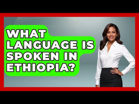What Language Is Spoken In Ethiopia? - The Language Library