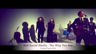 Anti Social Media   The Way You Are Freisig Classic Mix