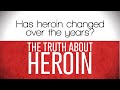 Has heroin changed over the years? l The Truth About Heroin