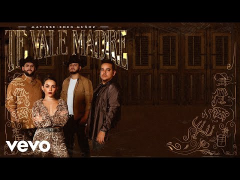 Matisse, Eden Muñoz - Te Vale Madre (Letra/Lyrics)