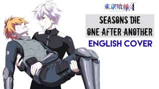 "Seasons Die One After Another" - TOKYO GHOUL √A (ROOT A) (English Cover by Y. Chang)
