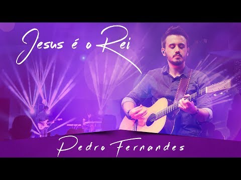 Jesus É O Rei - Pedro Fernandes