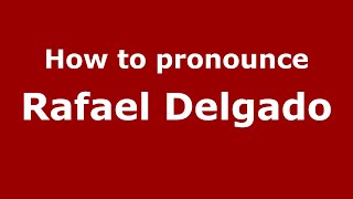 How to pronounce Rafael Delgado