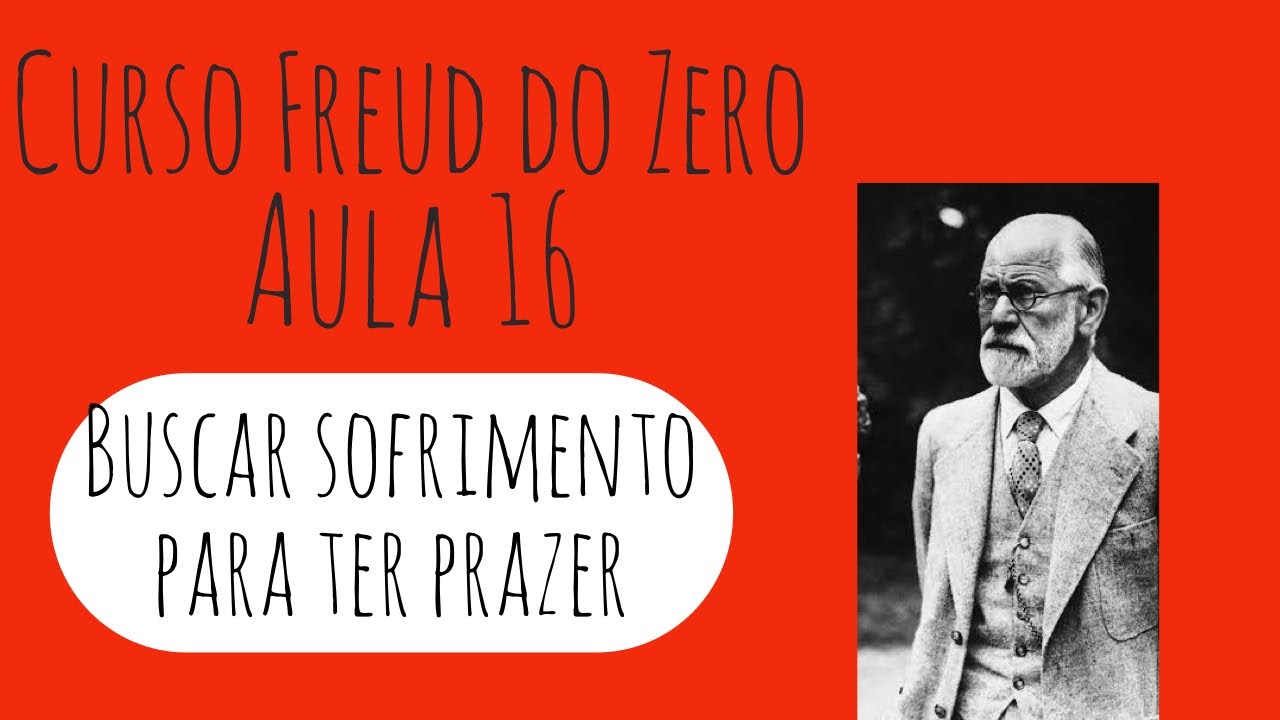 Buscar sofrimento para ter prazer - Curso Freud do Zero: Aula 16