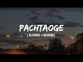 Pachtaoge Slowed Reverb Arijit Singh Lofi Remix