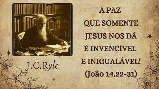 73 - A PAZ QUE SOMENTE JESUS NOS DÁ É INVENCÍVEL E INIQUALÁVEL | Por J.C.Ryle