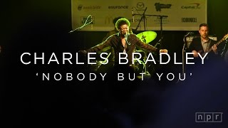 Charles Bradley: &#39;Nobody But You&#39; SXSW 2016 | NPR MUSIC FRONT ROW