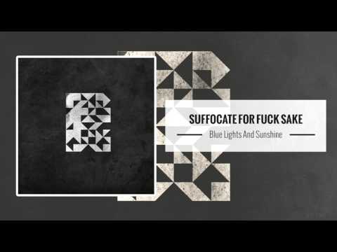 Suffocate For Fuck Sake – Blue Lights And Sunshine