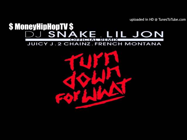Turn Down For What Remix By Dj Snake And Lil Jon Feat Juicy J 2 Chainz And French Montana Samples Covers And Remixes Whosampled