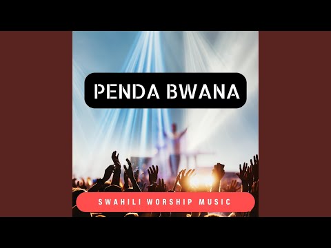 Penda Bwana | SIfu Bwana | Swahili Worship Music