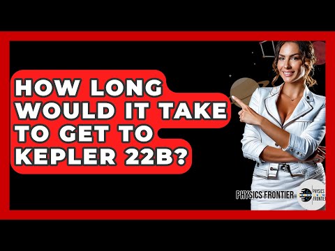 Quanto tempo ci vorrebbe per raggiungere Kepler 22b? - Physics Frontier
