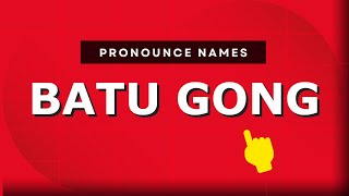 How to pronounce Batu Gong