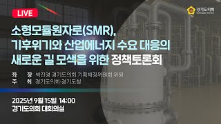 2025년 9월 15일 (월) 14:00 [소형모듈원자로(SMR), 기후위기와 산업에너지 수요 대응의 새로운 길 모색을 위한 정책토론회] 정책 토론회
