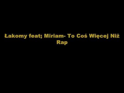 Łakomy Feat; Miriam- To Coś Więcej Niż Rap.wmv