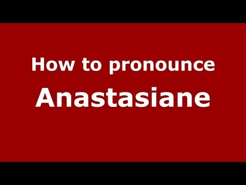 How to Pronounce Anastasiane - PronounceNames.com