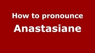 How to pronounce Anastasiane