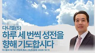 다니엘(5) 하루 세 번씩 성전을 향해 기도합시다! | 다니엘 6:10-12 | 전성국 목사 | 호산나교회 | 2026-10-11