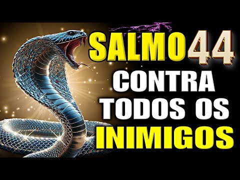 SALMO 44: AFASTA TODOS OS SEUS INIMIGOS PARA SEMPRE.