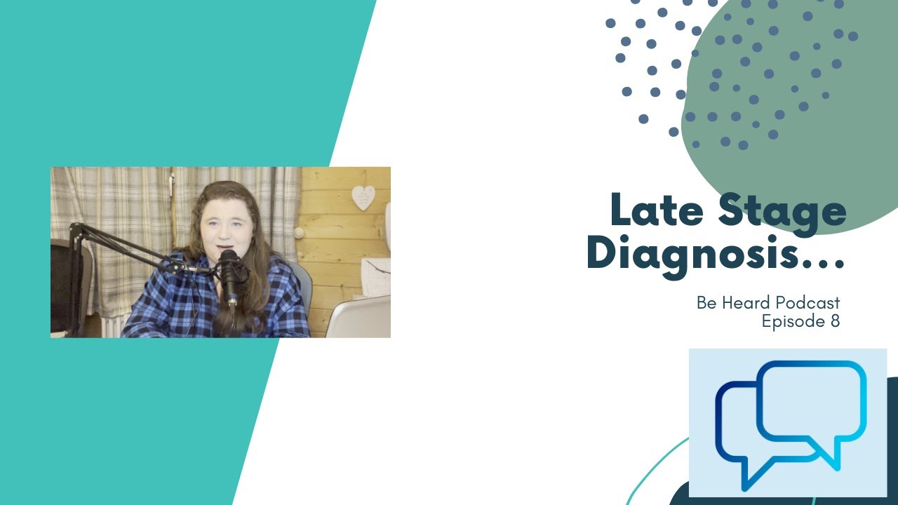 Late Stage Diagnosis... - Be Heard Podcast E8