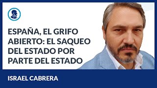 España, el grifo abierto. El saqueo del Estado por parte del Estado - Israel Cabrera