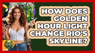 How Does Golden Hour Light Change Rio's Skyline? - Brazil Travel Expert