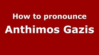 How to pronounce Anthimos Gazis