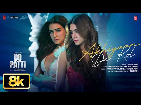 Do Patti: Akhiyaan De Kol 8K Video Song | Kriti S, Kajol, Shaheer S, Shilpa R, Tanishk, Mellow D