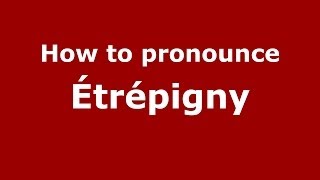 How to pronounce &eacute;tr&eacute;pigny