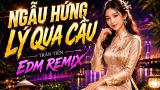 Download lagu NGẪU HỨNG LÝ QUA CẦU | TRẦN TIẾN | EDM REMIX mp3