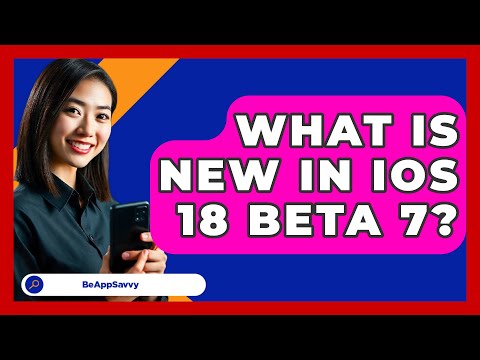 What Is New In iOS 18 Beta 7? - Be App Savvy