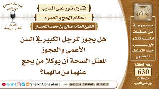 صورة 7778 - هل يجوز للرجل الكبير في السن الأعمى والعجوز المعتل الصحة أن يوكلا من يحج عنهما من مالهما؟