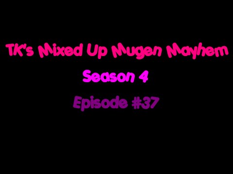 TK's Mixed Up Mugen Mayhem: Season 4 - Episode #37