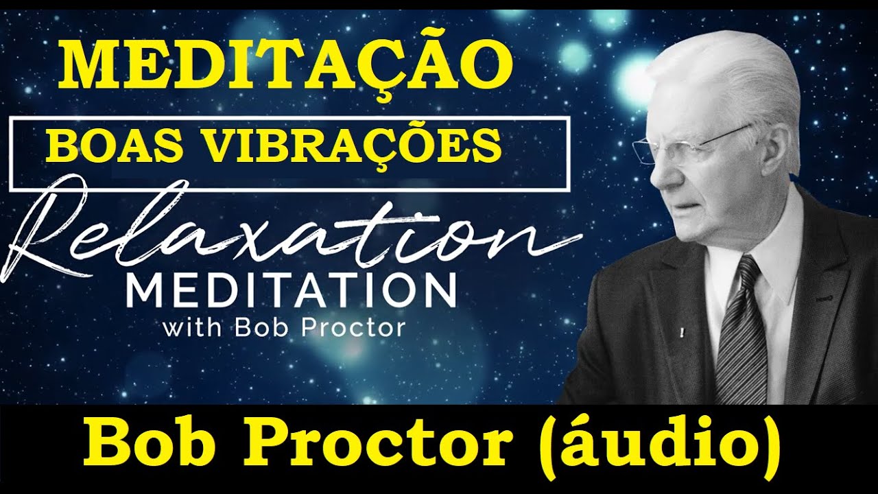 Bob Proctor - Meditação (Relaxamento e Boas vibrações)