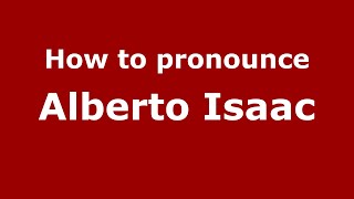 How to pronounce Alberto Isaac