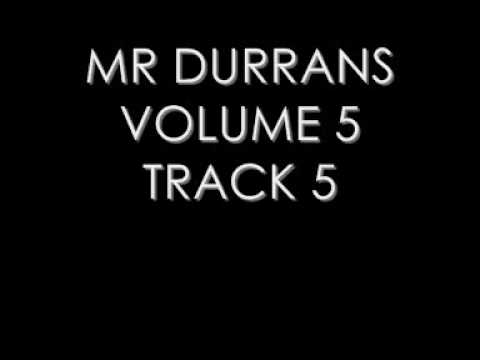 MR DURRANS VOLUME 5 TRACK 5