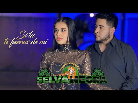 SELVA NEGRA SI TU TE FUERAS DE MI