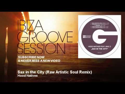 Hood Natives - Sax in the City - Raw Artistic Soul Remix - IbizaGrooveSession