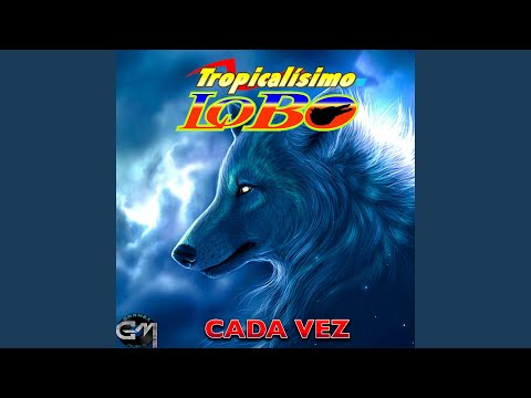 Cada Vez - Tropicalísimo Lobo